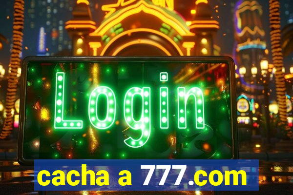 cacha a 777.com